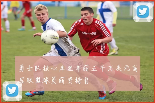 勇士队核心库里年薪五千万美元高居联盟球员薪资榜首