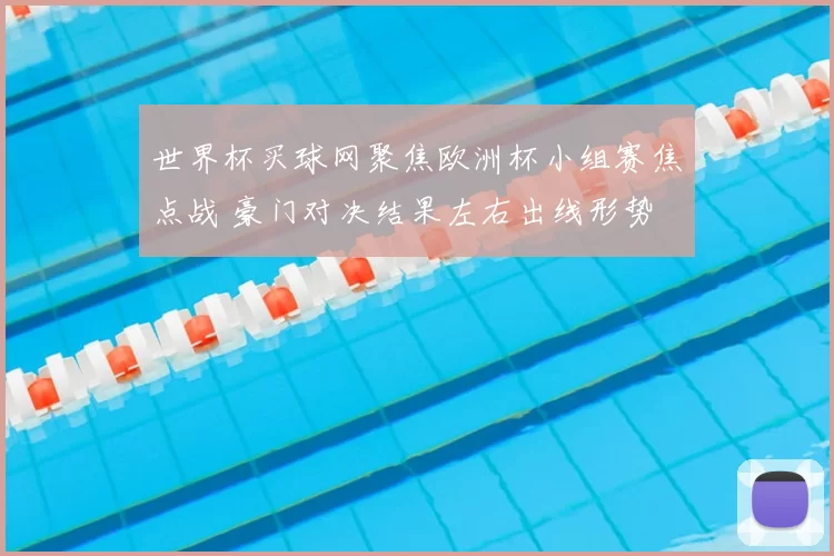 世界杯买球网聚焦欧洲杯小组赛焦点战 豪门对决结果左右出线形势