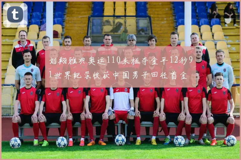 刘翔雅典奥运110米栏夺金平12秒91世界纪录收获中国男子田径首金