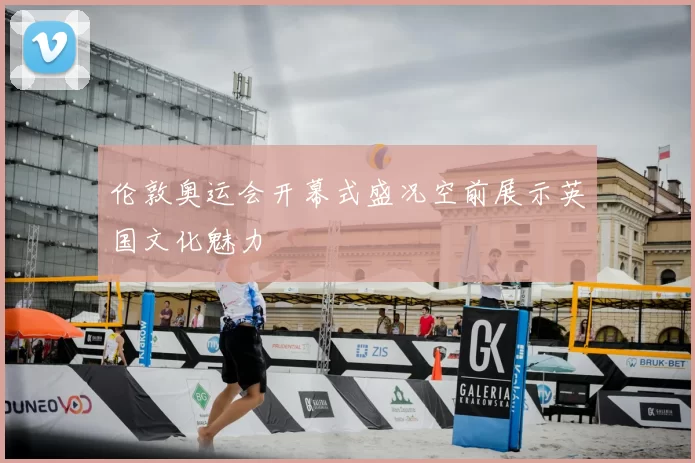 伦敦奥运会开幕式盛况空前展示英国文化魅力